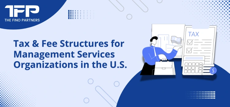 Tax & Fee Structures for Management Services Organizations in the U.S